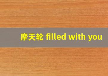 摩天轮 filled with you